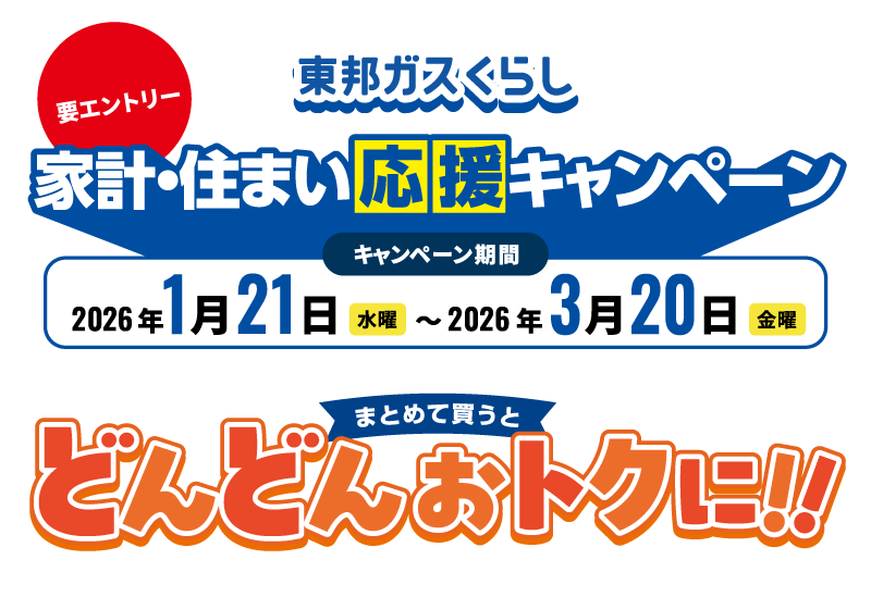 要エントリー 東邦ガスくらし 家計・住まい応援キャンペーン まとめて買うとどんどんおトクに!! キャンペーン期間 2026年1月21日水曜〜2026年3月20日金曜